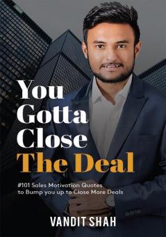 You Gotta Close The Deal : #101 Sales Motivation Quotes to Bump You Up to Close More Deals