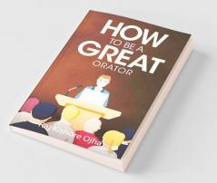 How To Be A Great Orator