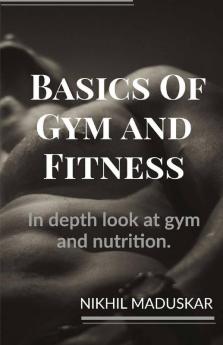 Basics Of Gym And Fitness In Depth Look And Guidance For Gym And Nutrition
