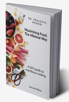 Maximizing Food The Minimal Way. : A DIY guide to nutritious cooking.