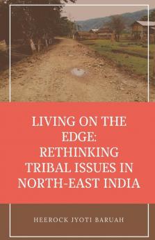 Living On The Edge: Rethinking Tribal Issues In North-East India