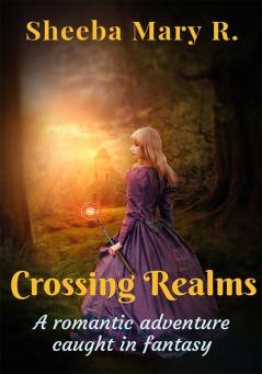 Crossing Realms : A romantic adventure caught in fantasy