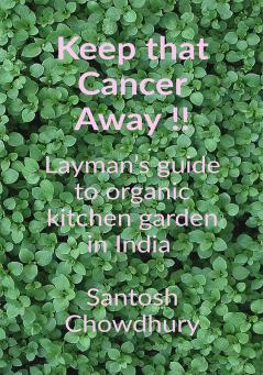Keep that Cancer away !! : Layman’s guide to organic kitchen garden in India