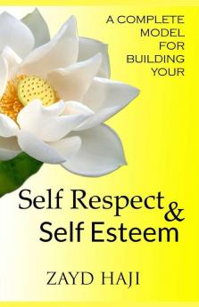 A Complete Model For Building Your - Self Respect & Self Esteem
