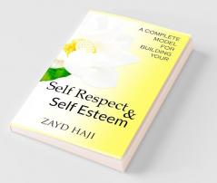 A Complete Model For Building Your - Self Respect & Self Esteem