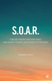 S.O.A.R. : Grow From Within. Unleash Your Limitless Potential