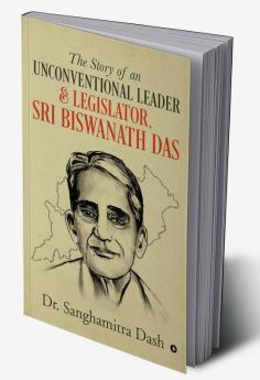 The Story of an Unconventional Leader &amp; Legislator Sri Biswanath Das