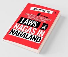 A Treatise On Customary And Fundamental Laws Of The Nagas In Nagaland