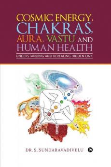 Understanding And Revealing Hidden Link: Cosmic Energy Chakras Aura Vastu And Human Health