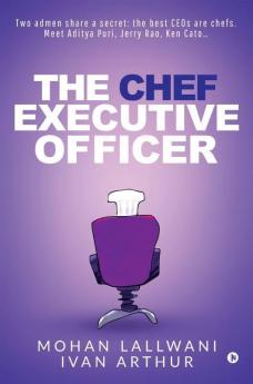The Chef Executive Officer : Two Admen Share A Secret: The Best Ceos Are Chefs. Meet Aditya Puri Jerry Rao Ken Cato…