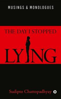 The Day I Stopped Lying : Musings &amp; Monologues