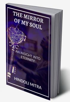 THE MIRROR OF MY SOUL : AN INSIGHT INTO ETERNITY