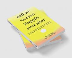 and we worked Happily ever after : How Conscious-Awareness can make our Work-life a Journey of Happiness