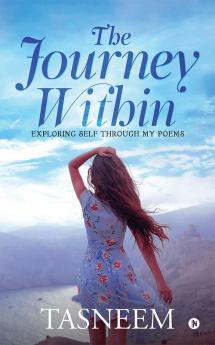 The Journey Within : Exploring Self Through My Poems