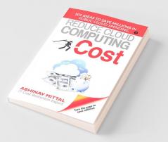 Reduce Cloud Computing Cost: 101 Ideas To Save Millions In Public Cloud Spending