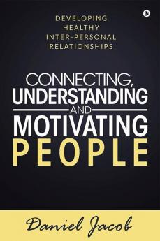 Connecting Understanding And Motivating People : Developing Healthy Inter-Personal Relationships