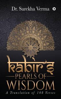 Kabir’S  Pearls Of Wisdom: A Translation Fo 108 Verses