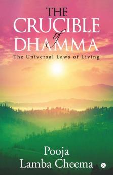 The Crucible Of Dhamma: The Universal Laws Of Living
