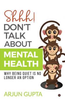 Shhh! Don’T Talk About Mental Health : Why Being Quiet Is No Longer An Option