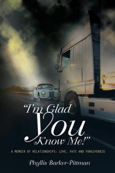 "I'm Glad You Know Me!" A Memoir of Relationships: Love Fate and Forgiveness (New Edition)