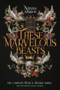 These Marvelous Beasts: The Complete Frost & Filigree Series