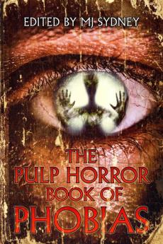 The Pulp Horror Book of Phobias: 1 (Pulp Horror Phobias)