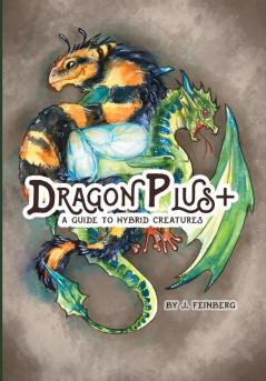 Dragon Plus +: A Guide to Hybrid Creatures