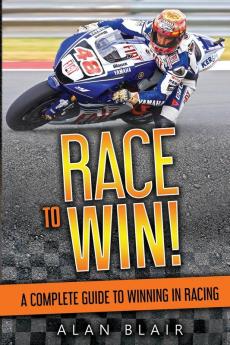 Race to Win!: A Complete Guide to Winning in Racing