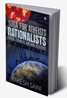 Yoga for Atheists Rationalists Logical Thinkers and Non-Believers : A DIY guide