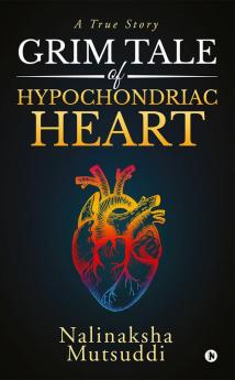 Grim Tale of Hypochondriac Heart : A True Story