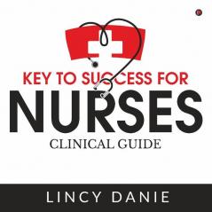 KEY TO SUCCESS FOR NURSES : CLINICAL GUIDE
