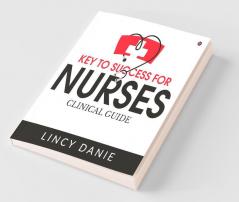 KEY TO SUCCESS FOR NURSES : CLINICAL GUIDE