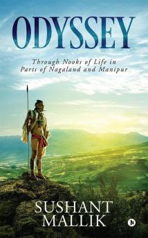 Odyssey : Through Nooks Of Life In Parts Of Nagaland And Manipur