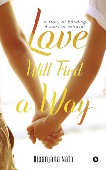 Love Will Find a Way : &quot;A story of bonding story of betrayal&quot;