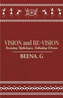 Vision And Re-Vision : Revisiting Mythologies Rethinking Women