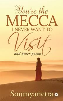 You're the Mecca I never want to visit : and other poems