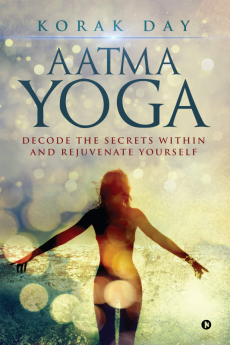 AATMA YOGA : Decode the Secrets Within and Rejuvenate Yourself