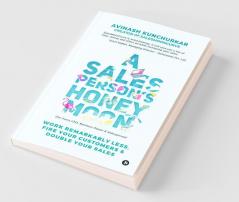 A Salesperson'S Honeymoon: Work Remarkably Less Fire Your Customers & Double Your Sales: Work Remarkably Less Fire Your Customers Andamp; Double Your Sales