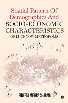 Spatial Pattern Of Demographics and Socio-Economic characteristics of Lucknow metropolis