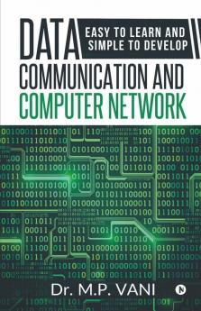 Data Communication And Computer Network: Easy To Learn And Simple To Develop