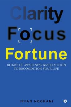 Clarity Focus Fortune: 18 Days Of Awareness Based Action To Recondition Your Life