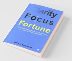 Clarity Focus Fortune: 18 Days Of Awareness Based Action To Recondition Your Life
