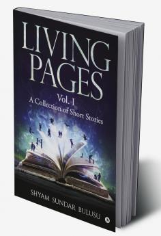 LIVING PAGES : A Collection of Short Stories - Vol. I