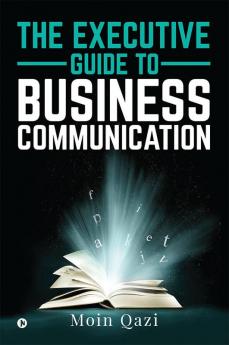 THE EXECUTIVE GUIDE TO BUSINESS COMMUNICATION