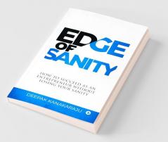 Edge Of Sanity: How To Succeed As An Entrepreneur Without Losing Your Sanity