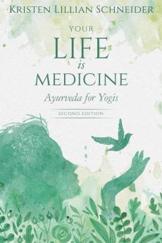 Your Life is Medicine: Ayurveda for Yogis: 1 (Your Life Is Your Medicine)