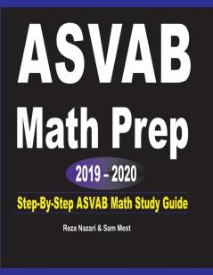 ASVAB Math Prep 2019 - 2020: Step-By-Step ASVAB Math Study Guide