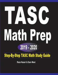 TASC Math Prep 2019 - 2020: Step-By-Step TASC Math Study Guide