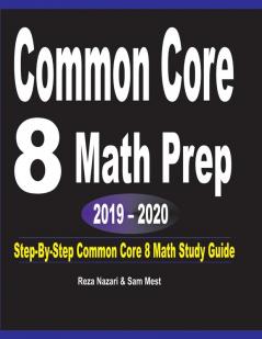 Common Core 8 Math Prep 2019 - 2020: Step-By-Step COMMON CORE 8 Math Study Guide