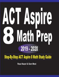 ACT Aspire 8 Math Prep 2019 - 2020: Step-By-Step ACT Aspire 8 Math Study Guide